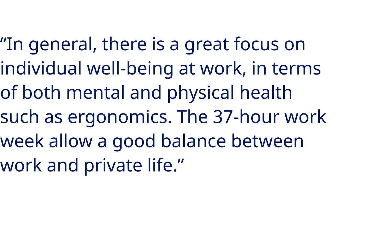 “In general, there is a great focus on individual well-being at work, in terms of both mental and physical health such as ergonomics. The 37-hour work week allow a good balance between work and private life.” - María Bonto, Process Systems Engineer at Novo Nordisk 